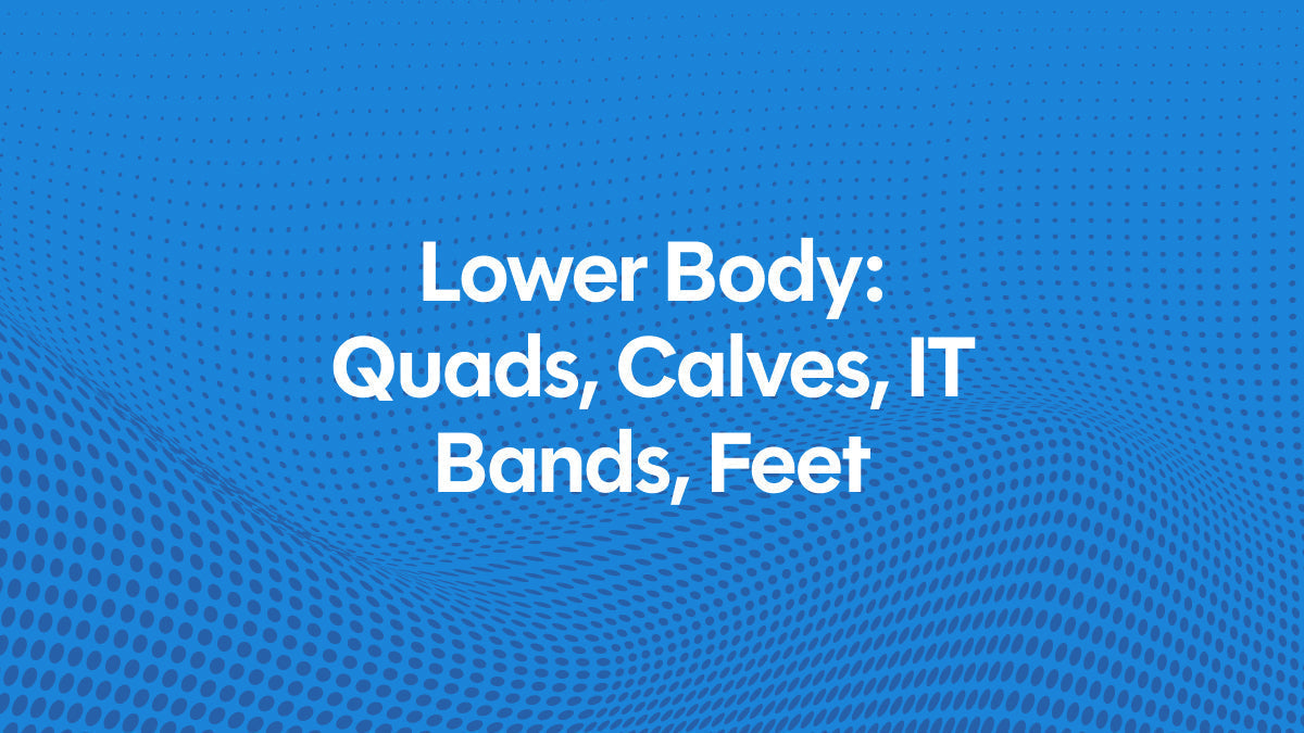 Banner showing headline Lower Body: Quads, Calves, IT Bands, Feet for article about using the Rally Orbital Massager